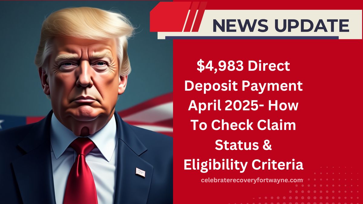 $4,983 Direct Deposit Payment April 2025- How To Check Claim Status And Eligibility Criteria