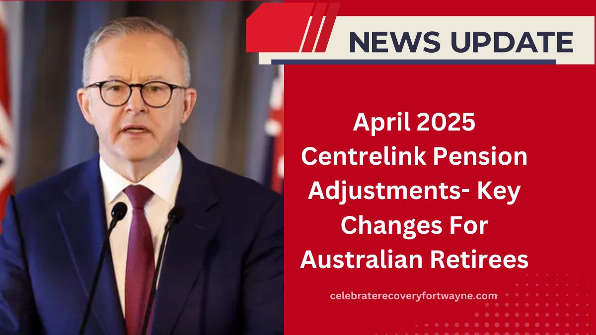 April 2025 Centrelink Pension Adjustments- Key Changes For Australian Retirees