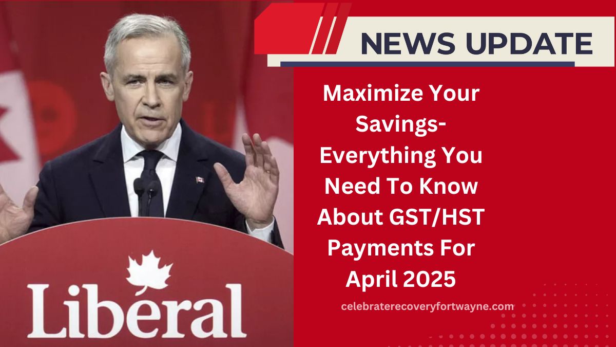 Maximize Your Savings- Everything You Need To Know About GST/HST Payments For April 2025